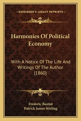 Harmonie ekonomii politycznej: Z uwagą o życiu i pismach autora - Harmonies Of Political Economy: With A Notice Of The Life And Writings Of The Author