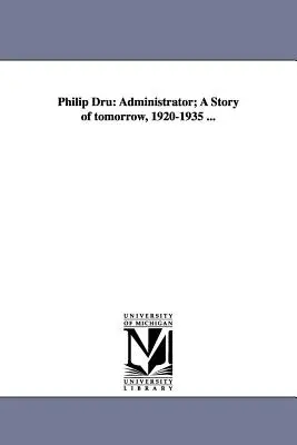 Philip Dru: Administrator; A Story of Tomorrow, 1920-1935 ...