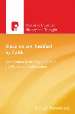 Ponieważ jesteśmy usprawiedliwieni przez wiarę: Usprawiedliwienie w teologiach reformacji protestanckiej - Since We Are Justified by Faith: Justification in the Theologies of the Protestant Reformation