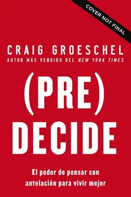 (Pre)Decide: 7 Decisiones Que Puedes Tomar Hoy Para La Vida Que Quieres Vivir Maana