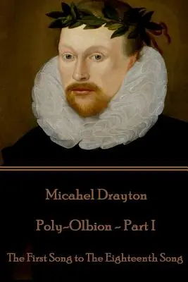 Michael Drayton - Poly-Olbion - Część I: Pierwsza Pieśń do Osiemnastej Pieśni - Michael Drayton - Poly-Olbion - Part I: The First Song to The Eighteenth Song