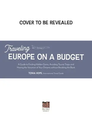 Podróżowanie po Europie z ograniczonym budżetem: Przewodnik po znajdowaniu ukrytych klejnotów, unikaniu pułapek turystycznych i tanich wakacjach marzeń - Traveling Europe on a Budget: An Insider's Guide to Finding Hidden Gems, Avoiding Tourist Traps and Having the Vacation of Your Dreams on the Cheap