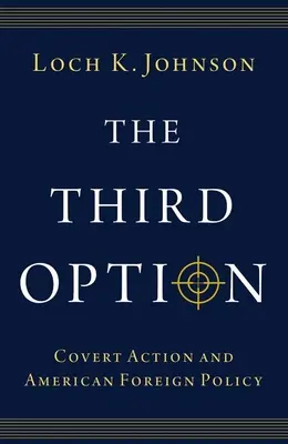 The Third Option: Tajne działania i amerykańska polityka zagraniczna - The Third Option: Covert Action and American Foreign Policy