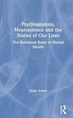 Psychoanaliza, neuronauka i historie naszego życia: Relacyjne korzenie zdrowia psychicznego - Psychoanalysis, Neuroscience and the Stories of Our Lives: The Relational Roots of Mental Health