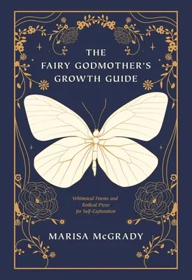 Przewodnik rozwoju wróżki matki chrzestnej: Kapryśne wiersze i radykalna proza do samodzielnej eksploracji - The Fairy Godmother's Growth Guide: Whimsical Poems and Radical Prose for Self-Exploration