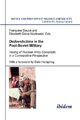 Dedovshchina w postsowieckim wojsku. Odurzanie poborowych armii rosyjskiej w perspektywie porównawczej. Z przedmową Dale'a Herspringa - Dedovshchina in the Post-Soviet Military. Hazing of Russian Army Conscripts in a Comparative Perspective. With a foreword by Dale Herspring