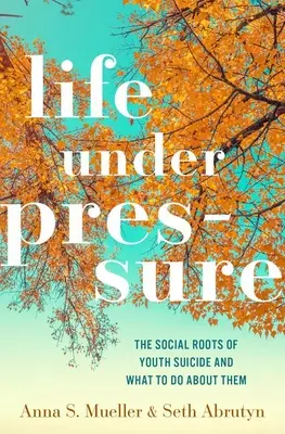 Życie pod presją: społeczne korzenie samobójstw wśród młodzieży i co z nimi zrobić - Life Under Pressure: The Social Roots of Youth Suicide and What to Do about Them