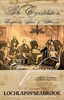 Konstytucja Skonfederowanych Stanów Ameryki objaśniona: Studium Magna Carta Południa - klauzula po klauzuli - The Constitution of the Confederate States of America Explained: A Clause-By-Clause Study of the South's Magna Carta