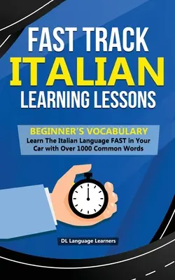 Szybka nauka włoskiego - Słownictwo dla początkujących: Szybka nauka języka włoskiego w samochodzie z ponad 1000 popularnych słów - Fast Track Italian Learning Lessons - Beginner's Vocabulary: Learn The Italian Language FAST in Your Car with Over 1000 Common Words