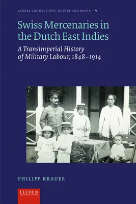 Szwajcarscy najemnicy w Holenderskich Indiach Wschodnich: Transimperialna historia pracy wojskowej, 1848-1914 - Swiss Mercenaries in the Dutch East Indies: A Transimperial History of Military Labour, 1848-1914