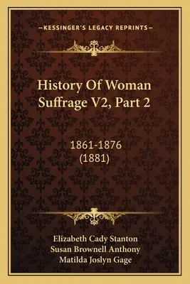 Historia praw wyborczych kobiet V2, część 2: 1861-1876 - History Of Woman Suffrage V2, Part 2: 1861-1876