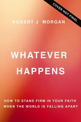 Cokolwiek się stanie: Jak wytrwać w wierze, gdy świat się wali - Whatever Happens: How to Stand Firm in Your Faith When the World Is Falling Apart