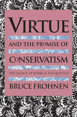 Cnota i obietnica konserwatyzmu: Dziedzictwo Burke'a i Tocqueville'a - Virtue and the Promise of Conservatism: The Legacy of Burke and Tocqueville