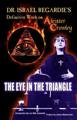 Ostateczna praca dr Israela Regardiego na temat Aleistera Crowleya: Oko w trójkącie - Dr. Israel Regardie's Definitive Work on Aleister Crowley: The Eye in the Triangle