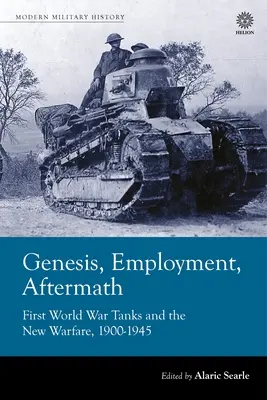 Geneza, zatrudnienie, następstwa: Czołgi pierwszej wojny światowej i nowe działania wojenne 1900-1945 - Genesis, Employment, Aftermath: First World War Tanks and the New Warfare 1900-1945