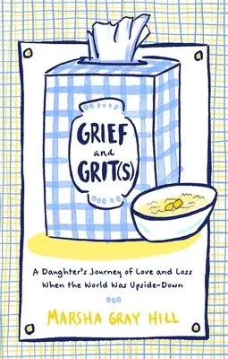 Grief and Grit(s): Podróż córki o miłości i stracie, gdy świat był do góry nogami - Grief and Grit(s): A Daughter's Journey of Love and Loss When the World Was Upside-Down