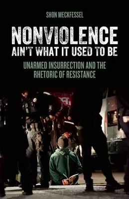 Nonviolence Ain't What It Used to Be: Powstanie bez użycia broni i retoryka oporu - Nonviolence Ain't What It Used to Be: Unarmed Insurrection and the Rhetoric of Resistance