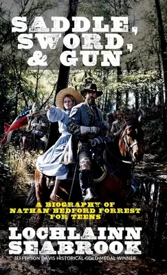 Siodło, miecz i karabin: Biografia Nathana Bedforda Forresta dla nastolatków - Saddle, Sword, and Gun: A Biography of Nathan Bedford Forrest For Teens