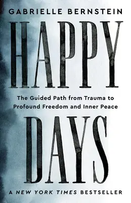 Happy Days: Ścieżka prowadząca od traumy do głębokiej wolności i wewnętrznego spokoju - Happy Days: The Guided Path from Trauma to Profound Freedom and Inner Peace