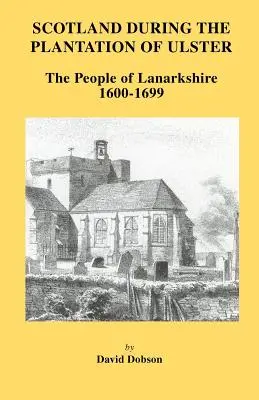 Szkocja podczas plantacji Ulsteru: Lanarkshire 1600-1699 - Scotland During the Plantation of Ulster: Lanarkshire 1600-1699