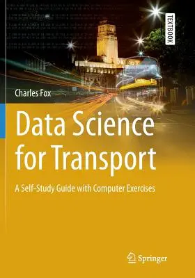 Data Science for Transport: Przewodnik do samodzielnej nauki z ćwiczeniami komputerowymi - Data Science for Transport: A Self-Study Guide with Computer Exercises