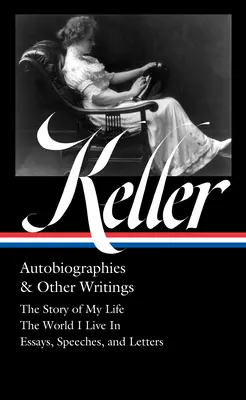 Helen Keller: Autobiografie i inne pisma (Loa #378): Historia mojego życia / Świat, w którym żyję / Eseje, przemówienia, listy i dzienniki - Helen Keller: Autobiographies & Other Writings (Loa #378): The Story of My Life / The World I Live in / Essays, Speeches, Letters, and Jour Nals