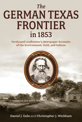 Niemiecka granica Teksasu w 1853 roku: Gazetowe relacje Ferdinanda Lindheimera o środowisku, złocie i Indianach, tom 1 - The German Texas Frontier in 1853: Ferdinand Lindheimer's Newspaper Accounts of the Environment, Gold, and Indians Volume 1