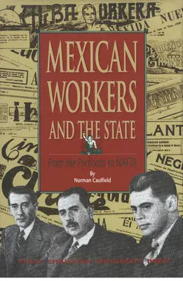 Meksykańscy pracownicy i państwo: Od Porfiriato do NAFTA - Mexican Workers and the State: From the Porfiriato to NAFTA