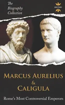 Marek Aureliusz i Kaligula: Najbardziej kontrowersyjni cesarze Rzymu. Kolekcja biografii - Marcus Aurelius & Caligula: Rome's Most Controversial Emperors. The Biography Collection