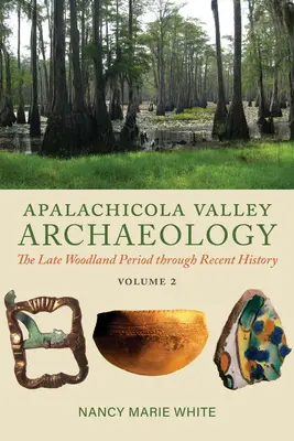 Archeologia doliny Apalachicola, tom 2: Okres późnego lasu poprzez najnowszą historię - Apalachicola Valley Archaeology, Volume 2: The Late Woodland Period Through Recent History