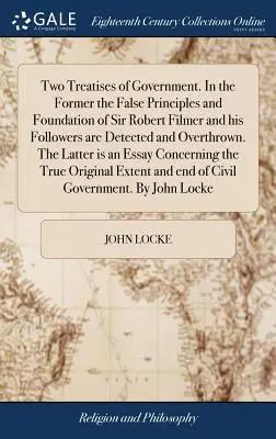 Dwa traktaty o rządzie. W pierwszym z nich wykryto i obalono fałszywe zasady i fundamenty Sir Roberta Filmera i jego zwolenników. W - Two Treatises of Government. In the Former the False Principles and Foundation of Sir Robert Filmer and his Followers are Detected and Overthrown. The