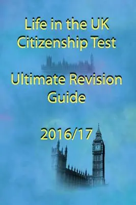Life in the UK Citizenship Test Ultimate Revision Guide 2016 [e-book] - Life in the UK Citizenship Test Ultimate Revision Guide 2016