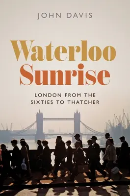 Wschód słońca w Waterloo: Londyn od lat sześćdziesiątych do Thatcher - Waterloo Sunrise: London from the Sixties to Thatcher