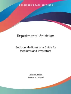 Eksperymentalny spirytyzm: Książka o mediach lub przewodnik dla mediów i inwokatorów - Experimental Spiritism: Book on Mediums or a Guide for Mediums and Invocators