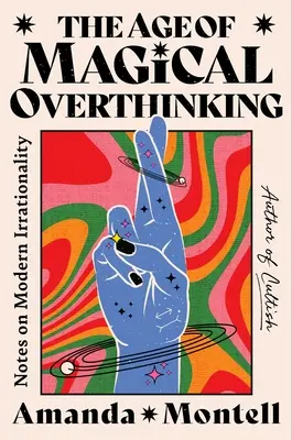 Era magicznego nadmyślenia: Uwagi na temat współczesnej irracjonalności - The Age of Magical Overthinking: Notes on Modern Irrationality