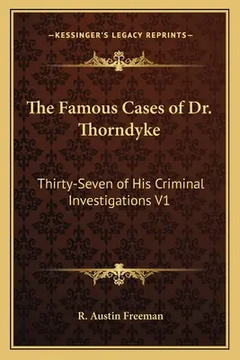 Słynne przypadki doktora Thorndyke'a: Trzydzieści siedem śledztw kryminalnych V1 - The Famous Cases of Dr. Thorndyke: Thirty-Seven of His Criminal Investigations V1