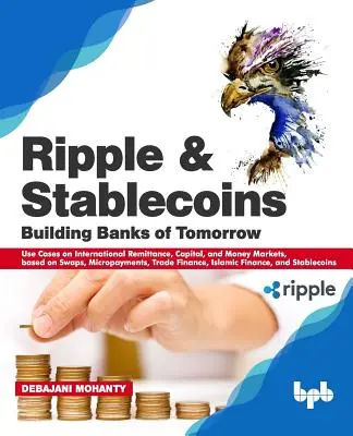 Ripple i stabilne monety: Budowanie banków jutra: Przypadki użycia na międzynarodowych rynkach przekazów pieniężnych, kapitałowych i pieniężnych, w oparciu o swapy, mikropapę - Ripple and Stablecoins: Building Banks of Tomorrow: Use Cases on International Remittance, Capital, and Money Markets, based on Swaps, Micropa