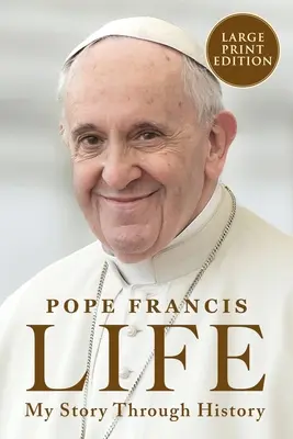 Życie: Moja historia przez historię: Inspirująca biografia papieża Franciszka na przestrzeni dziejów - Life: My Story Through History: Pope Francis's Inspiring Biography Through History