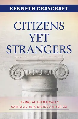 Obywatele, ale obcy: Żyjąc autentycznie po katolicku w podzielonej Ameryce - Citizens Yet Strangers: Living Authentically Catholic in a Divided America