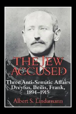 Żyd oskarżony: Trzy sprawy antysemickie (Dreyfus, Beilis, Frank) 1894 1915 - The Jew Accused: Three Anti-Semitic Affairs (Dreyfus, Beilis, Frank) 1894 1915