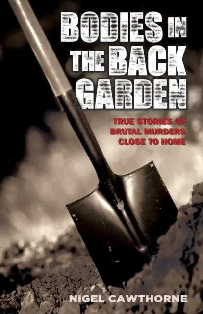 Ciała w ogródku - prawdziwe historie brutalnych morderstw w pobliżu domu - Bodies in the Back Garden - True Stories of Brutal Murders Close to Home