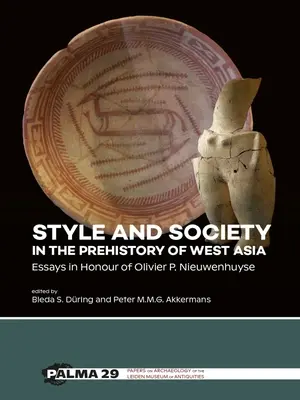 Styl i społeczeństwo w prehistorii Azji Zachodniej: Eseje na cześć Oliviera P. Nieuwenhuyse'a - Style and Society in the Prehistory of West Asia: Essays in Honour of Olivier P. Nieuwenhuyse