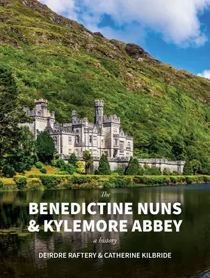 Zakonnice benedyktyńskie i opactwo Kylemore: A History: Historia - The Benedictine Nuns & Kylemore Abbey: A History: A History