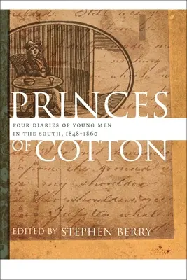 Książęta bawełny: Cztery pamiętniki młodych mężczyzn z Południa, 1848-1860 - Princes of Cotton: Four Diaries of Young Men in the South, 1848-1860