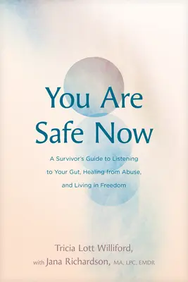 You Are Safe Now: A Survivor's Guide to Listening to Your Gut, Healing from Abuse, and Living in Freedom (Przewodnik ocalałego po wsłuchiwaniu się w swoje jelita, uzdrawianiu z przemocy i życiu w wolności) - You Are Safe Now: A Survivor's Guide to Listening to Your Gut, Healing from Abuse, and Living in Freedom