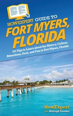 Przewodnik HowExpert po Fort Myers na Florydzie: 101 wskazówek, jak poznać historię, kulturę, atrakcje, jedzenie i rozrywkę w Fort Myers na Florydzie - HowExpert Guide to Fort Myers, Florida: 101 Tips to Learn about the History, Culture, Attractions, Food, and Fun in Fort Myers, Florida