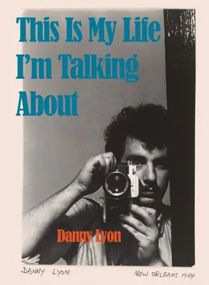 Danny Lyon: To jest moje życie, o którym mówię - Danny Lyon: This Is My Life I'm Talking about