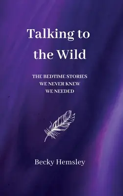 Talking to the Wild: Bajki na dobranoc, o których nigdy nie wiedzieliśmy, że są nam potrzebne - Talking to the Wild: The bedtime stories we never knew we needed