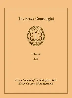 The Essex Genealogist, tom 5, 1985 - The Essex Genealogist, Volume 5, 1985