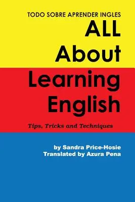 Wszystko o nauce języka angielskiego: Porady, wskazówki i techniki - Todo sobre aprender Ingles All About Learning English: Tips, Trips and Techniques